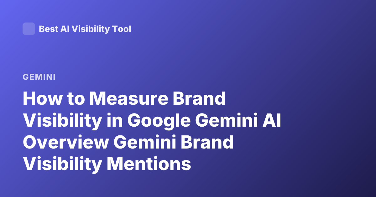 How to Measure Brand Visibility in Google Gemini AI Overview Gemini Brand Visibility Mentions