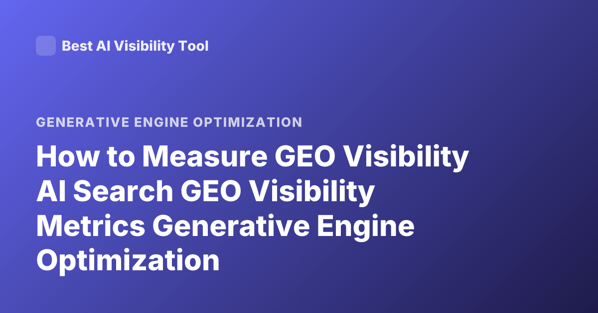 How to Measure GEO Visibility AI Search GEO Visibility Metrics Generative Engine Optimization