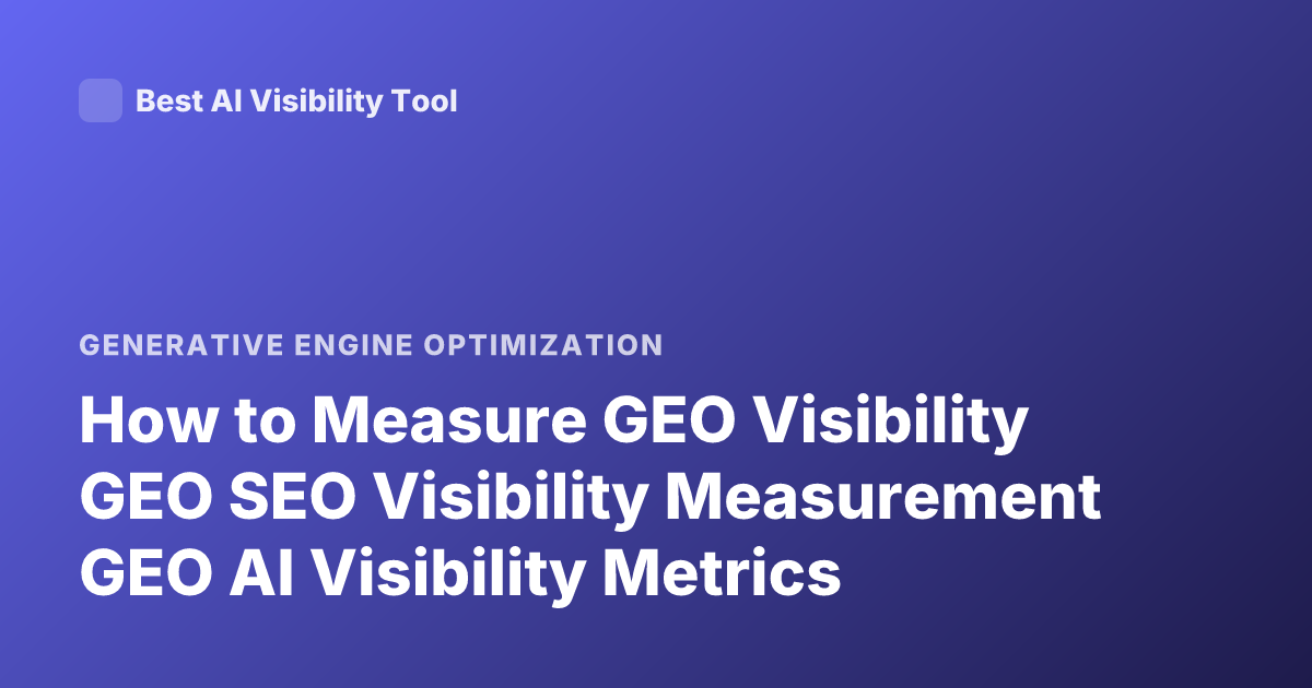 How to Measure GEO Visibility GEO SEO Visibility Measurement GEO AI Visibility Metrics