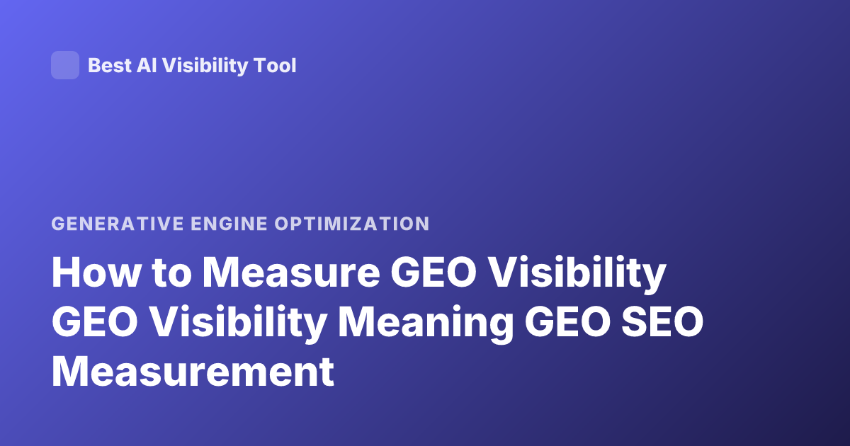 How to Measure GEO Visibility GEO Visibility Meaning GEO SEO Measurement