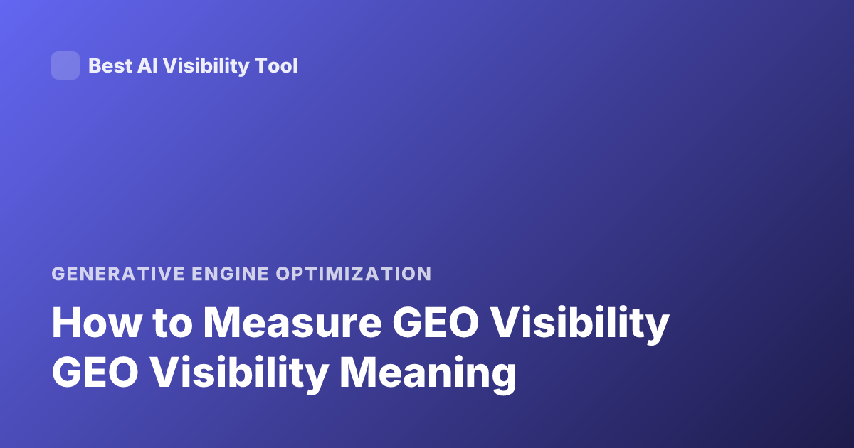 How to Measure GEO Visibility GEO Visibility Meaning