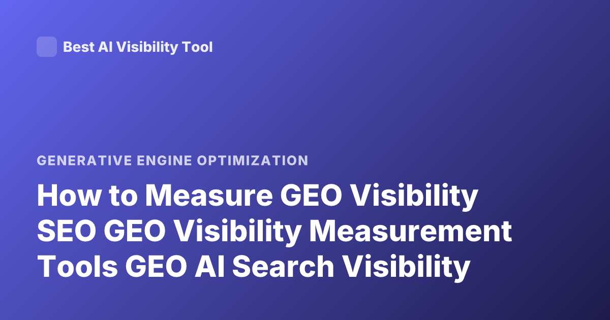 How to Measure GEO Visibility SEO GEO Visibility Measurement Tools GEO AI Search Visibility