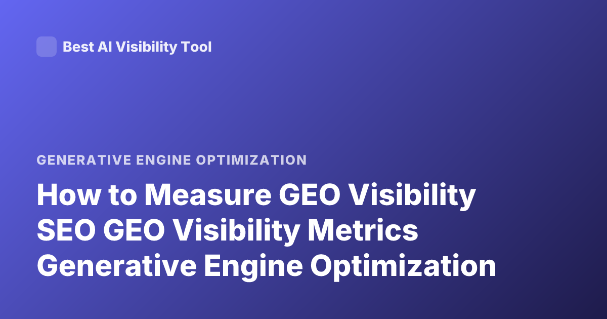 How to Measure GEO Visibility SEO GEO Visibility Metrics Generative Engine Optimization