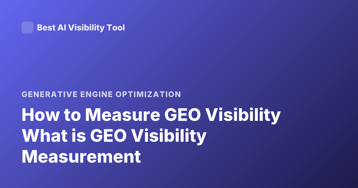 How to Measure GEO Visibility What is GEO Visibility Measurement