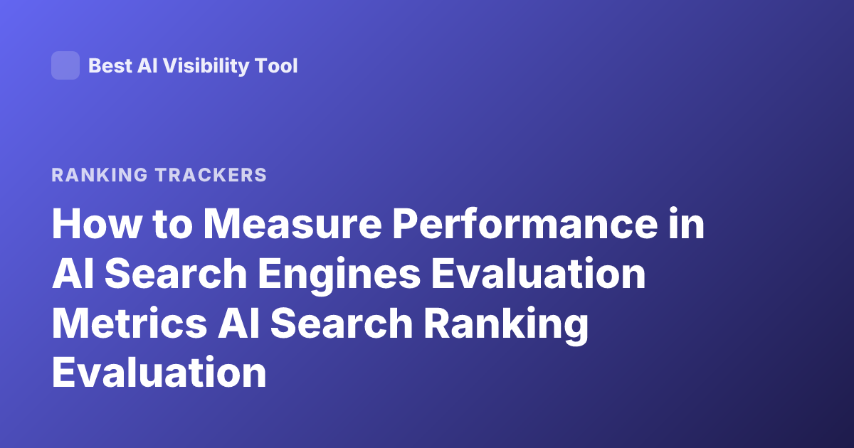 How to Measure Performance in AI Search Engines Evaluation Metrics AI Search Ranking Evaluation