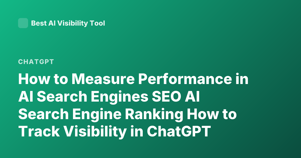 How to Measure Performance in AI Search Engines SEO AI Search Engine Ranking How to Track Visibility in ChatGPT Perplexity Bing AI Metrics