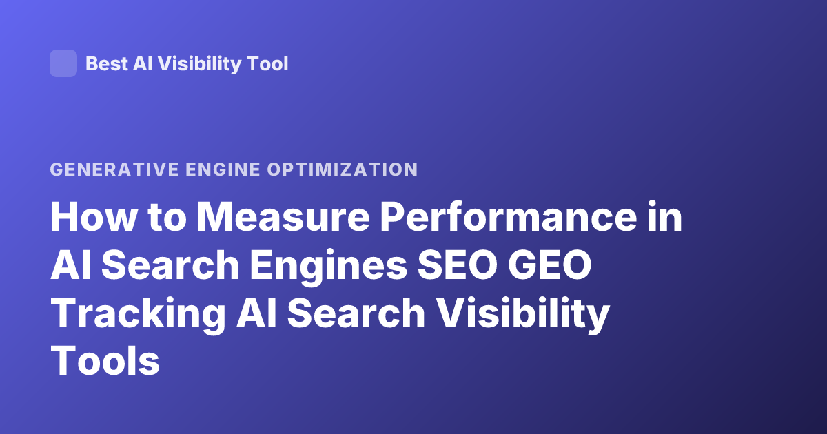 How to Measure Performance in AI Search Engines SEO GEO Tracking AI Search Visibility Tools