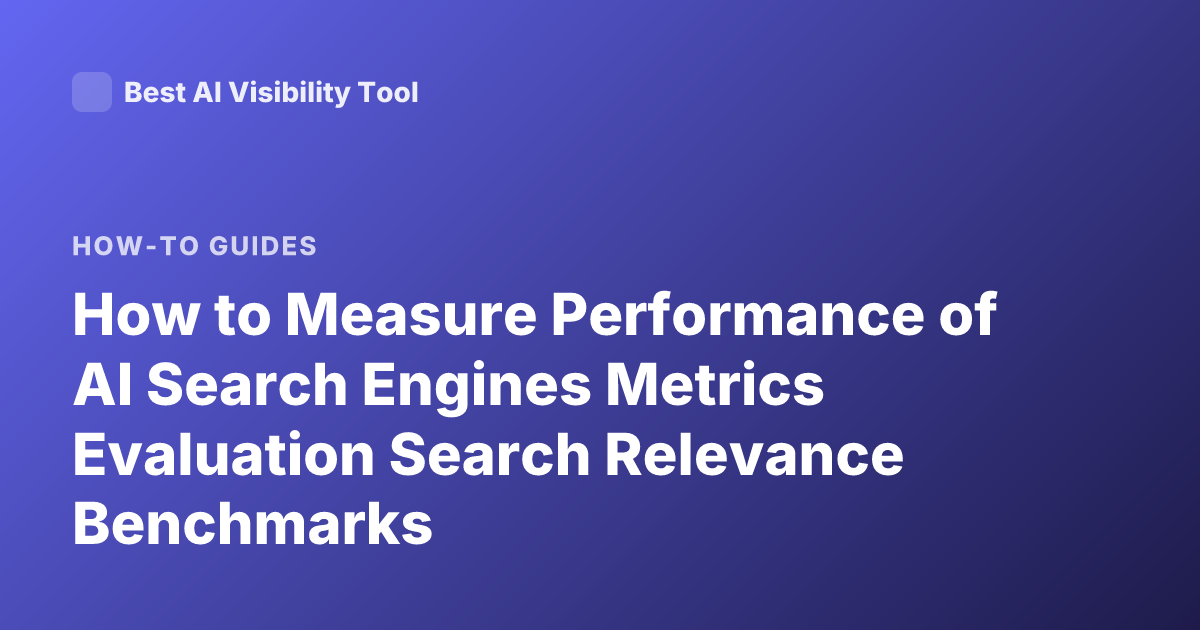 How to Measure Performance of AI Search Engines Metrics Evaluation Search Relevance Benchmarks