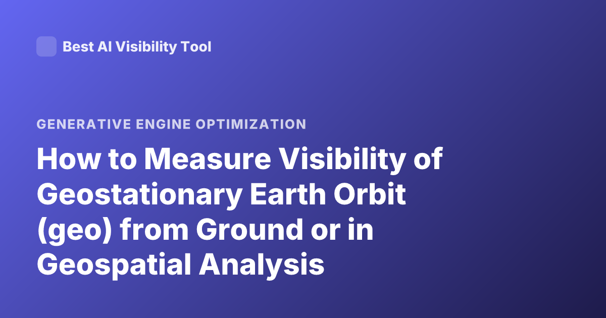 How to Measure Visibility of Geostationary Earth Orbit (geo) from Ground or in Geospatial Analysis