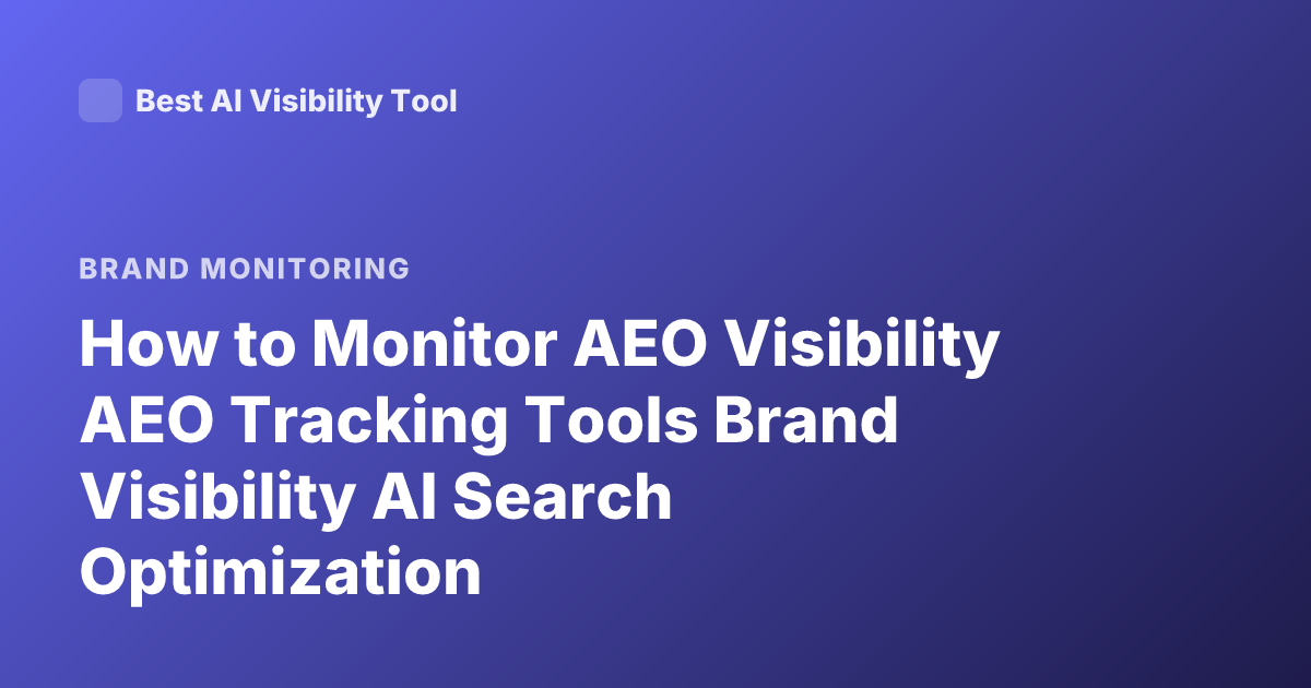 How to Monitor AEO Visibility AEO Tracking Tools Brand Visibility AI Search Optimization