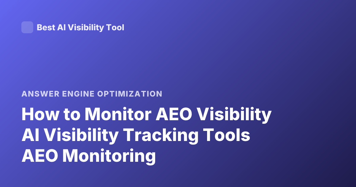 How to Monitor AEO Visibility AI Visibility Tracking Tools AEO Monitoring