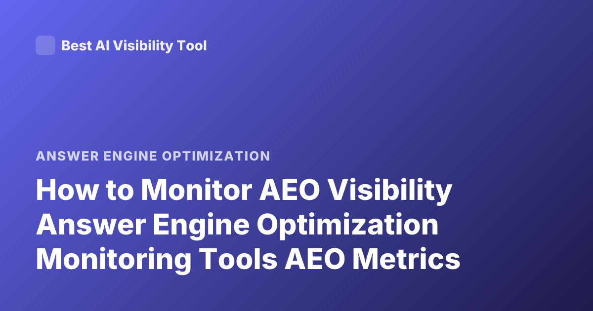 How to Monitor AEO Visibility Answer Engine Optimization Monitoring Tools AEO Metrics