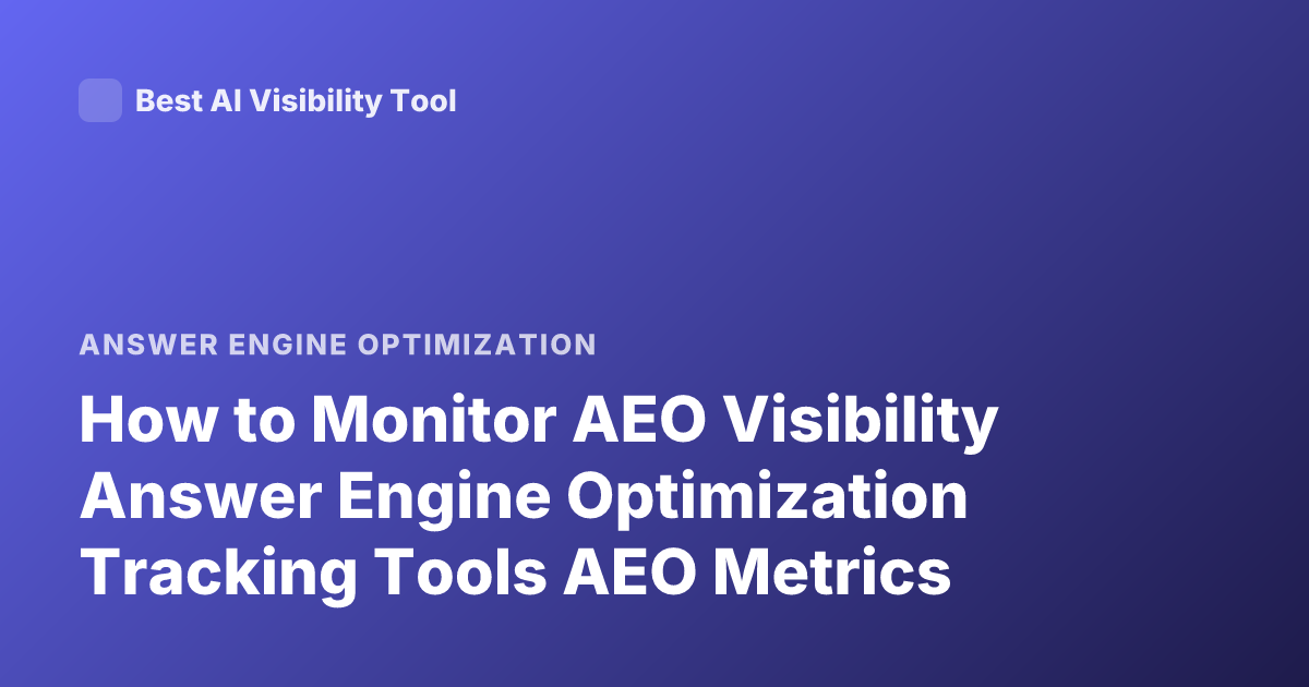 How to Monitor AEO Visibility Answer Engine Optimization Tracking Tools AEO Metrics