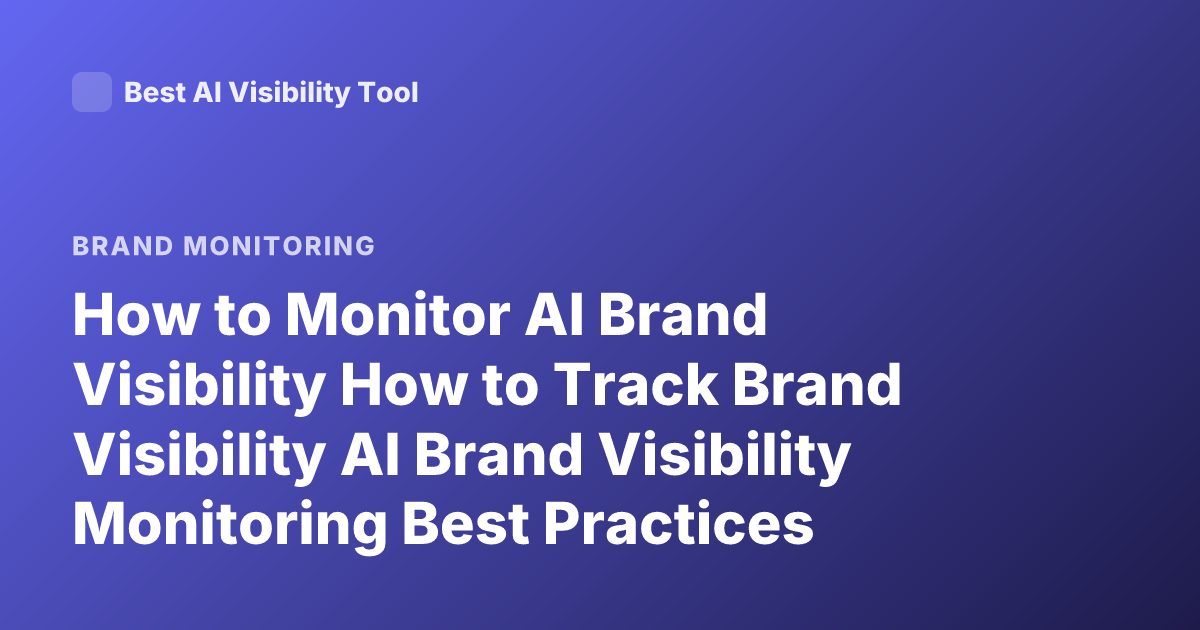 How to Monitor AI Brand Visibility How to Track Brand Visibility AI Brand Visibility Monitoring Best Practices