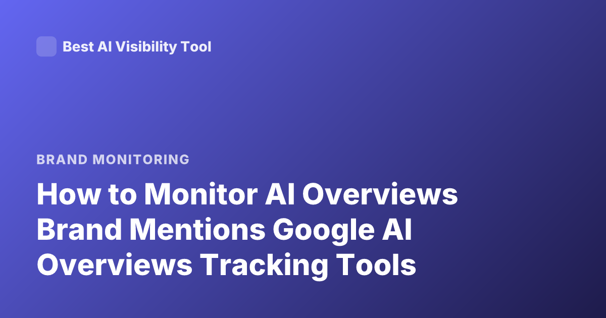 How to Monitor AI Overviews Brand Mentions Google AI Overviews Tracking Tools
