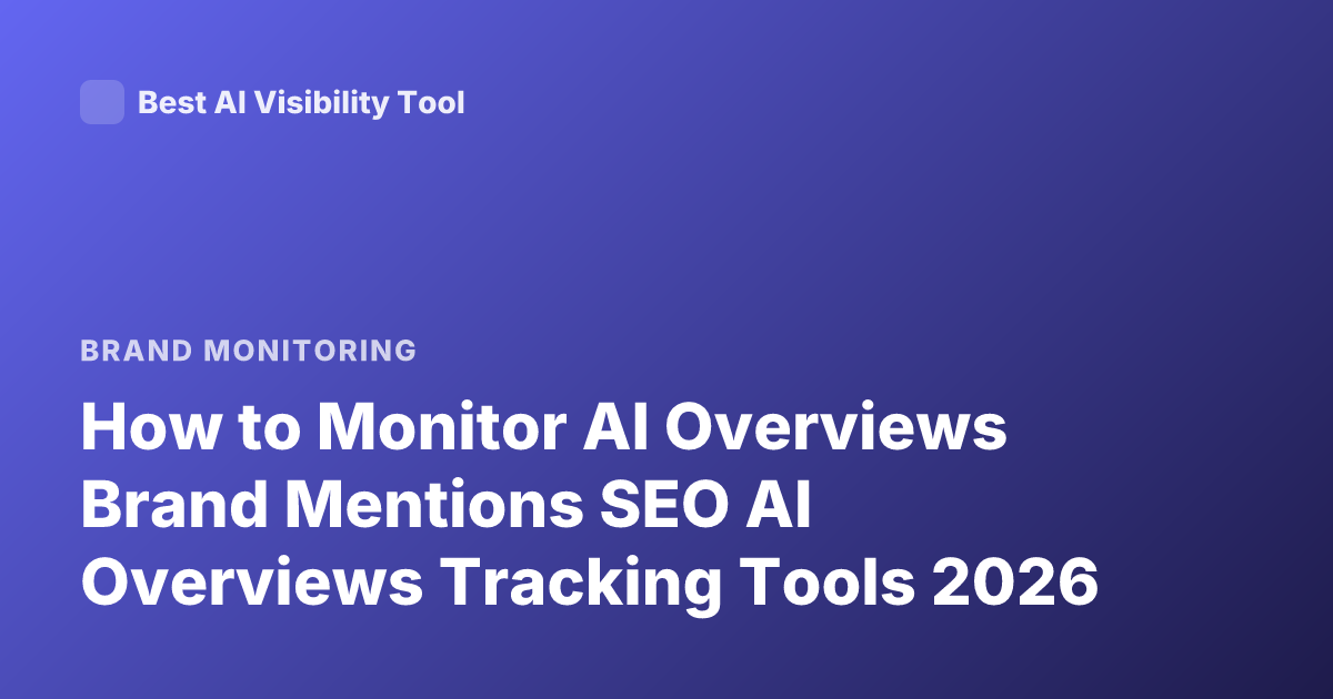 How to Monitor AI Overviews Brand Mentions SEO AI Overviews Tracking Tools 2026