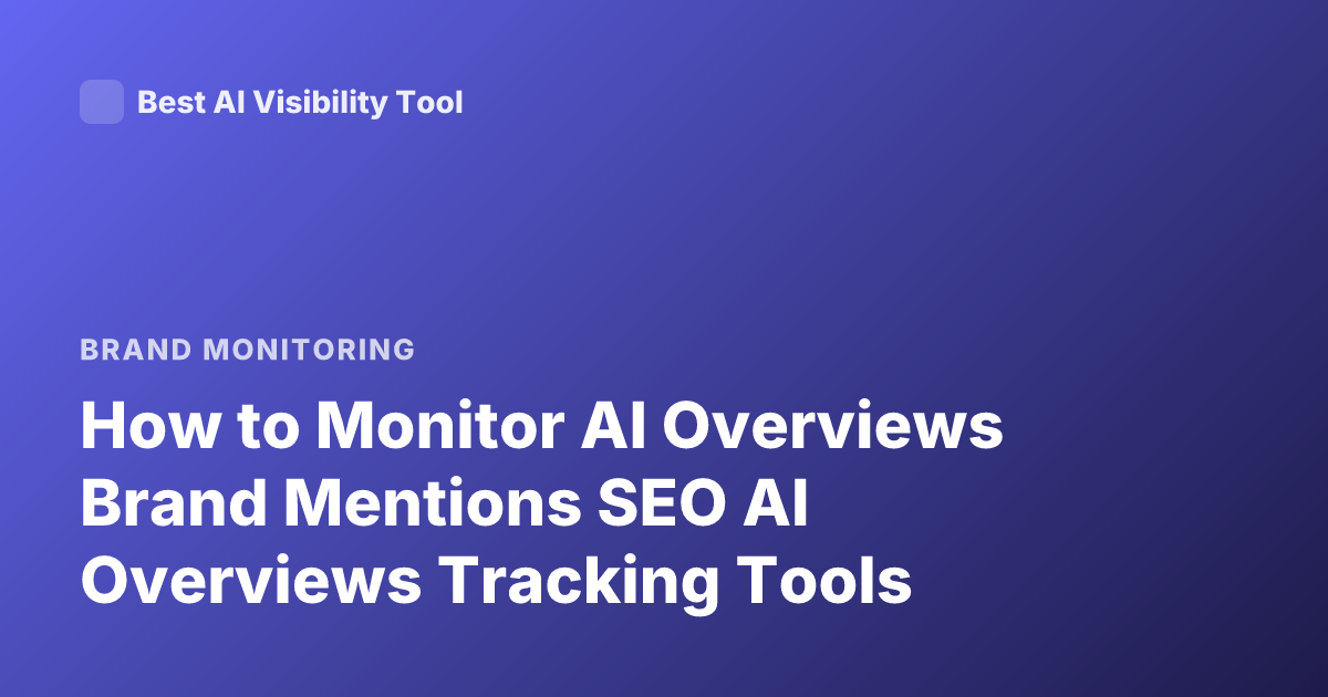 How to Monitor AI Overviews Brand Mentions SEO AI Overviews Tracking Tools
