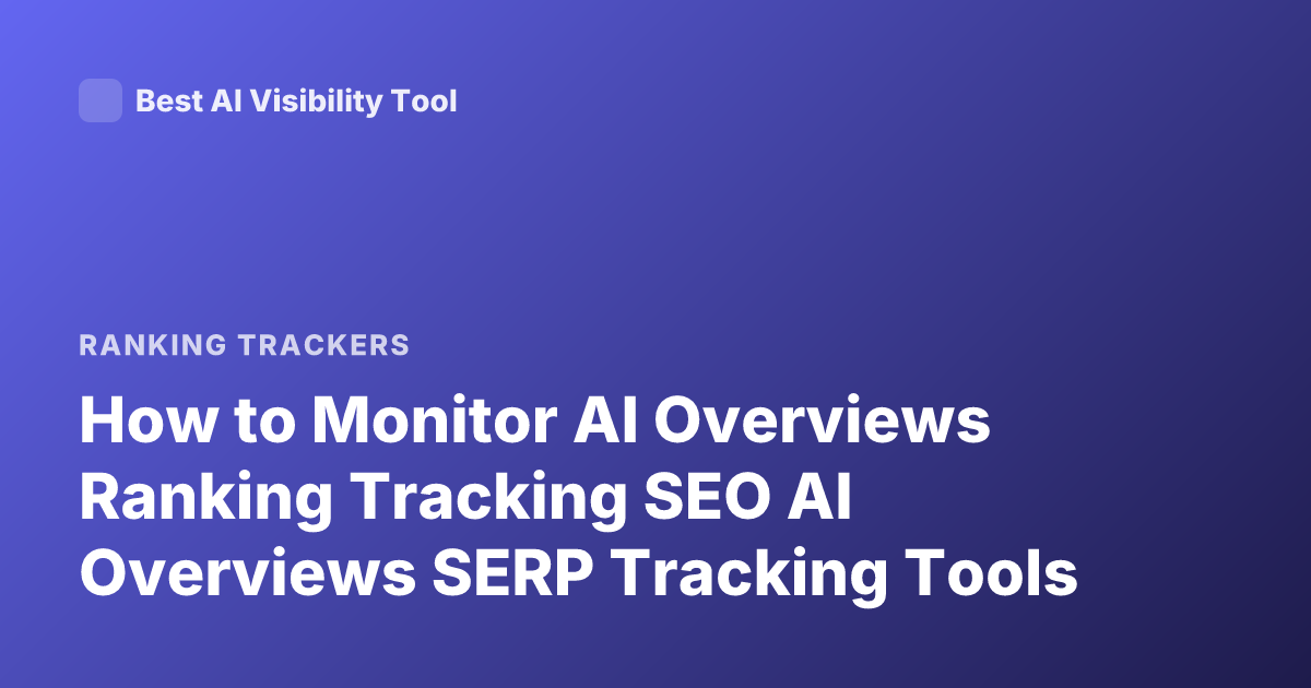 How to Monitor AI Overviews Ranking Tracking SEO AI Overviews SERP Tracking Tools