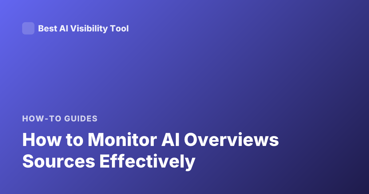 How to Monitor AI Overviews Sources Effectively