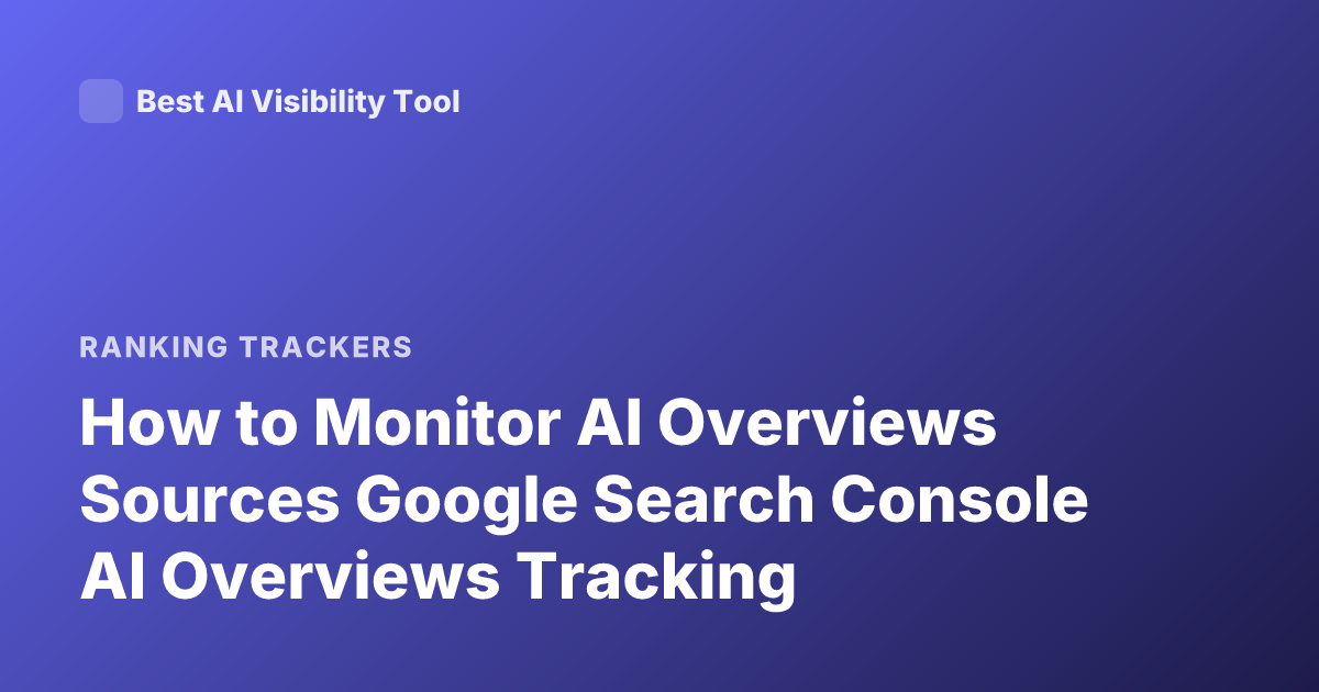 How to Monitor AI Overviews Sources Google Search Console AI Overviews Tracking