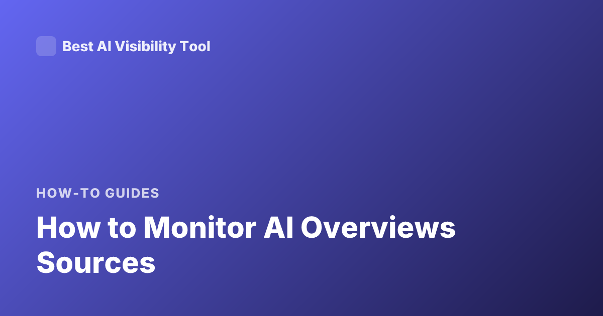 How to Monitor AI Overviews Sources