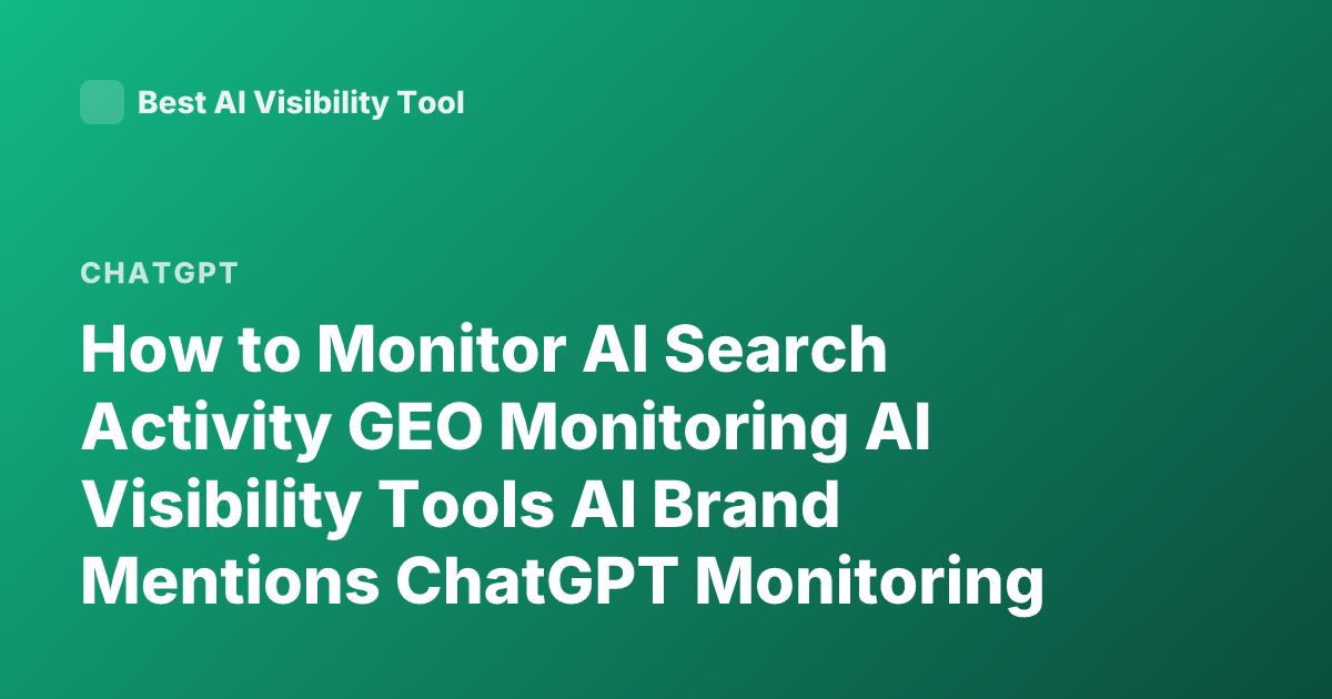How to Monitor AI Search Activity GEO Monitoring AI Visibility Tools AI Brand Mentions ChatGPT Monitoring