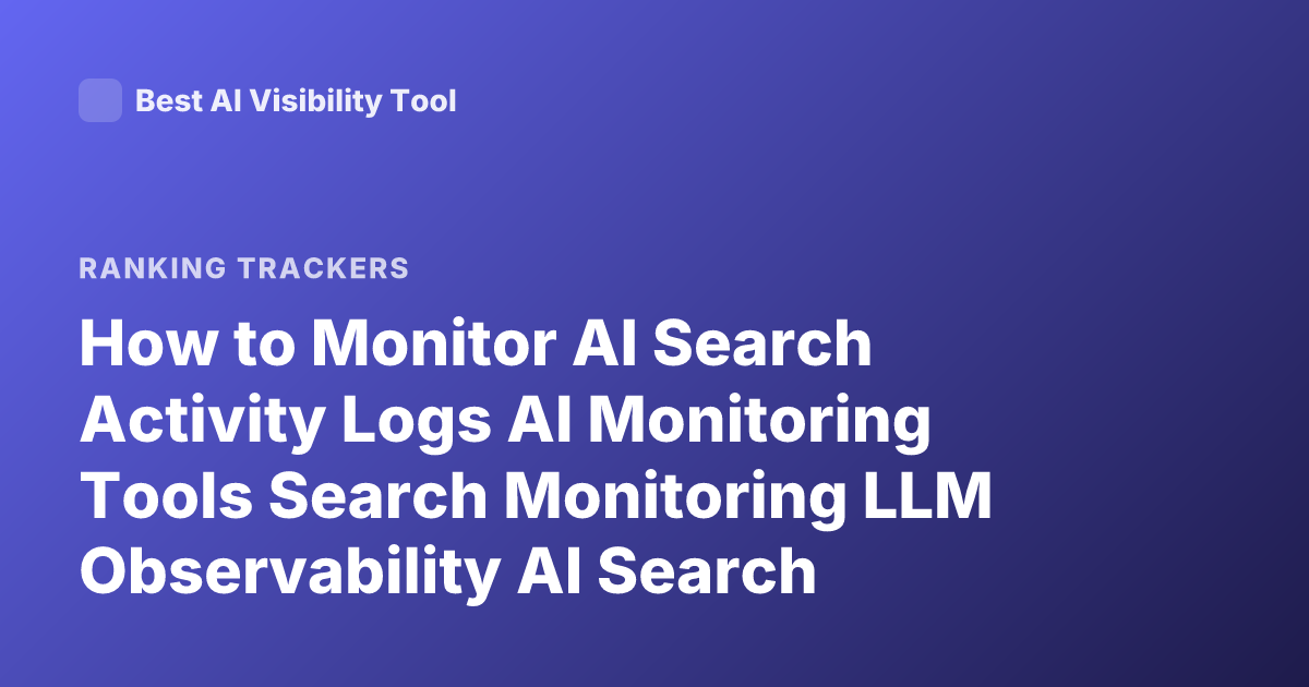 How to Monitor AI Search Activity Logs AI Monitoring Tools Search Monitoring LLM Observability AI Search Tracking