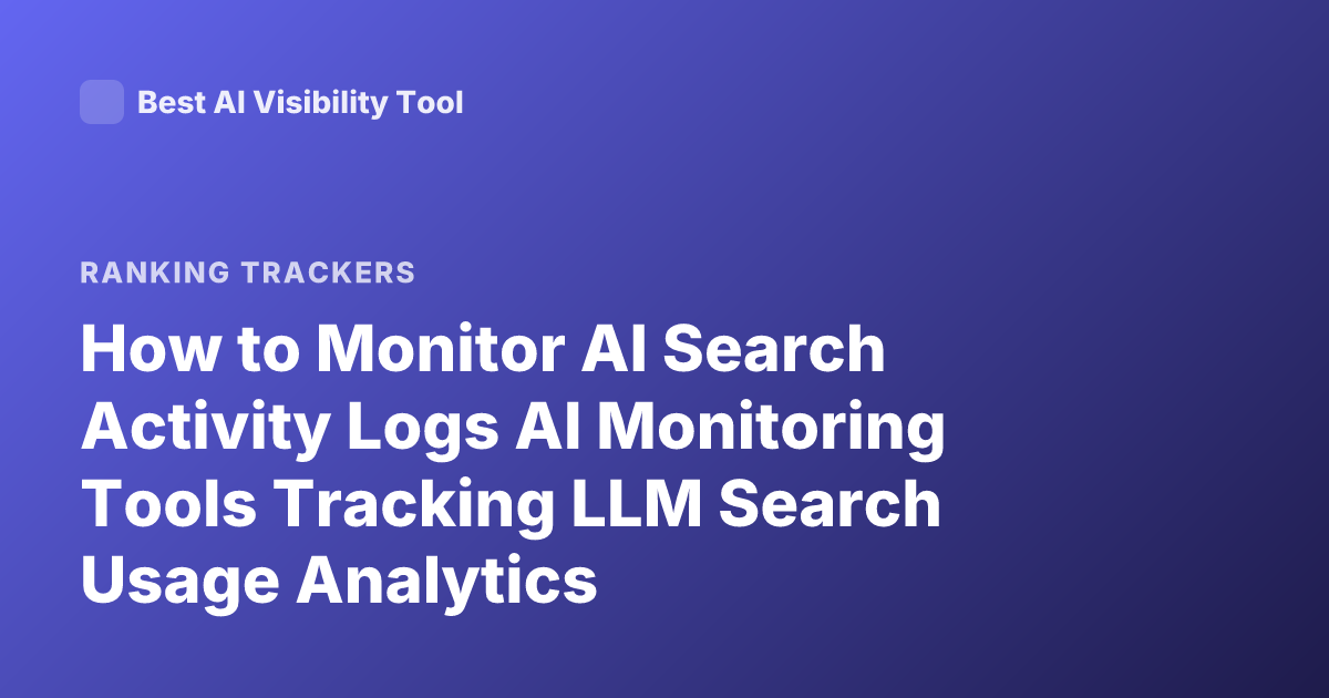 How to Monitor AI Search Activity Logs AI Monitoring Tools Tracking LLM Search Usage Analytics