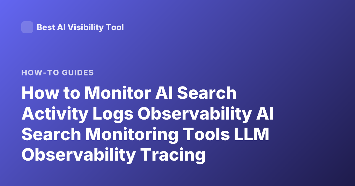 How to Monitor AI Search Activity Logs Observability AI Search Monitoring Tools LLM Observability Tracing