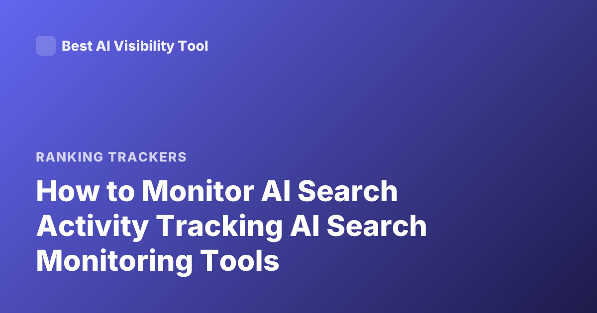 How to Monitor AI Search Activity Tracking AI Search Monitoring Tools