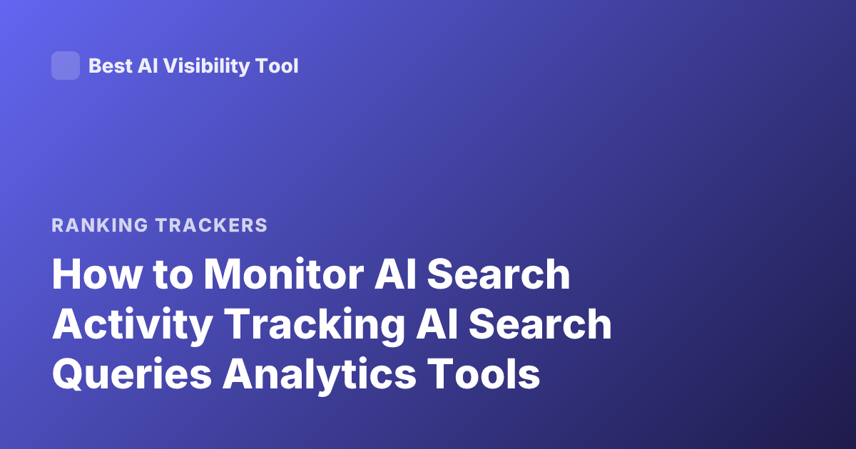 How to Monitor AI Search Activity Tracking AI Search Queries Analytics Tools