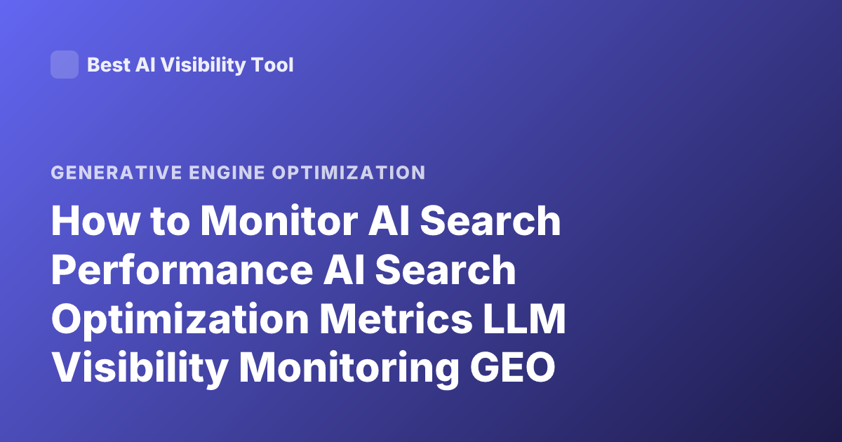 How to Monitor AI Search Performance AI Search Optimization Metrics LLM Visibility Monitoring GEO Metrics