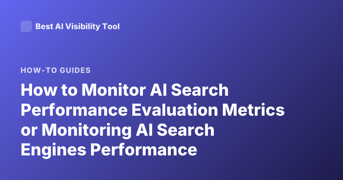 How to Monitor AI Search Performance Evaluation Metrics or Monitoring AI Search Engines Performance
