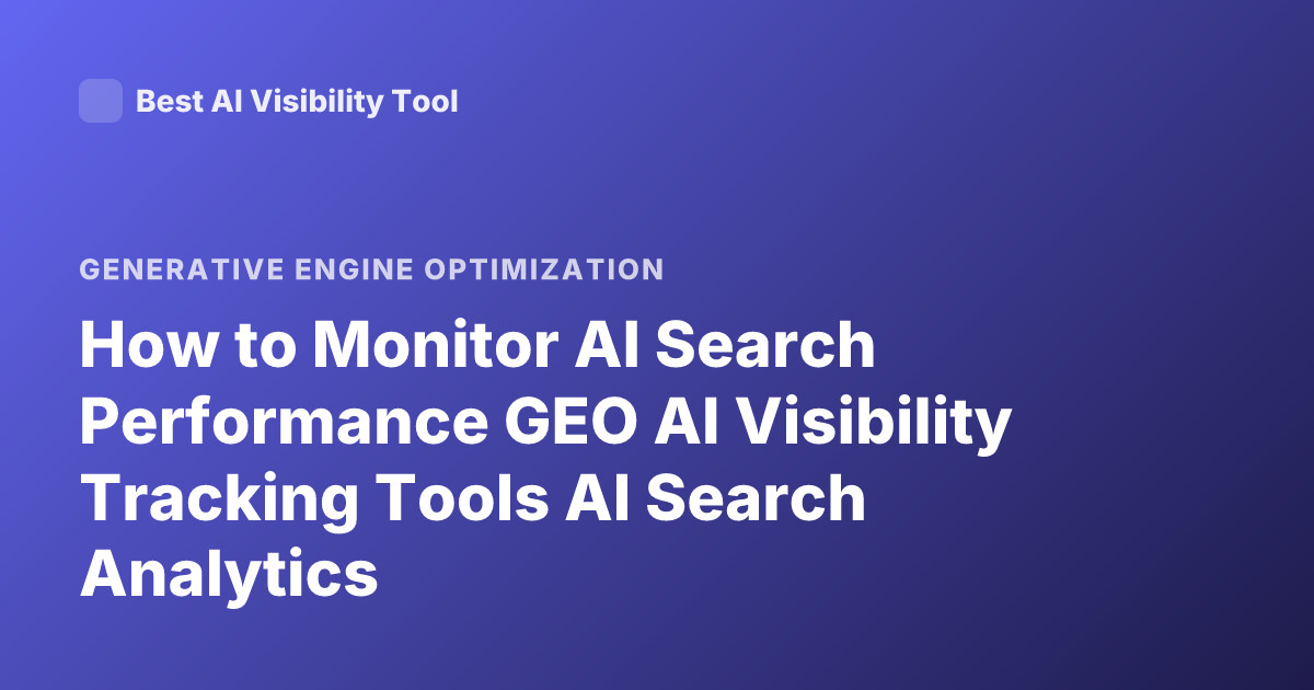 How to Monitor AI Search Performance GEO AI Visibility Tracking Tools AI Search Analytics