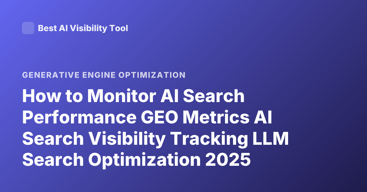 How to Monitor AI Search Performance GEO Metrics AI Search Visibility Tracking LLM Search Optimization 2025