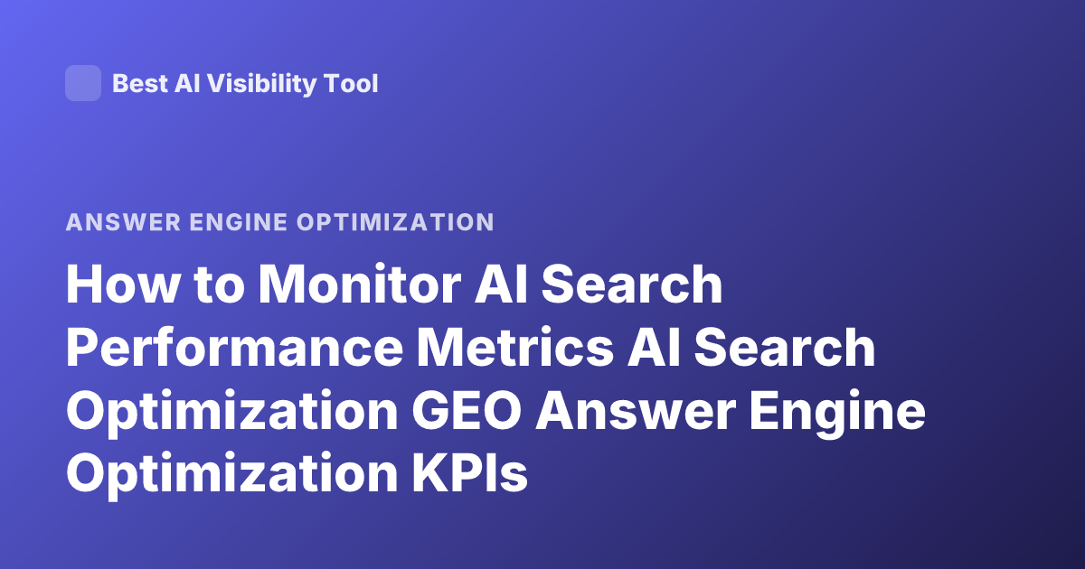 How to Monitor AI Search Performance Metrics AI Search Optimization GEO Answer Engine Optimization KPIs
