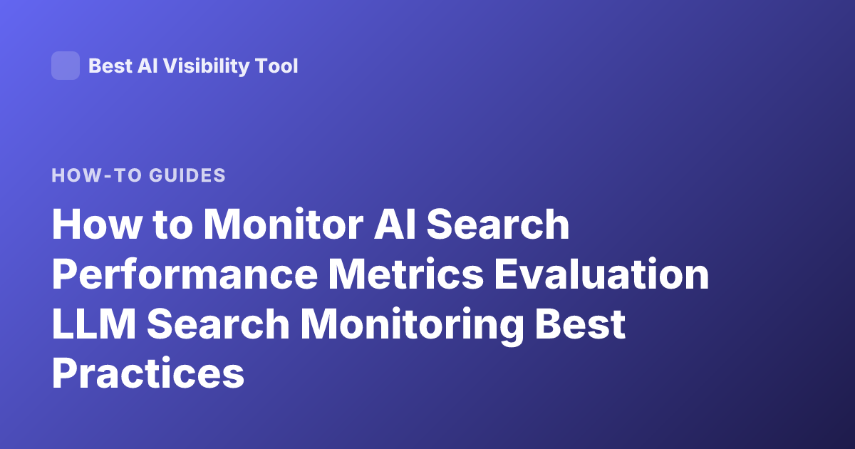 How to Monitor AI Search Performance Metrics Evaluation LLM Search Monitoring Best Practices