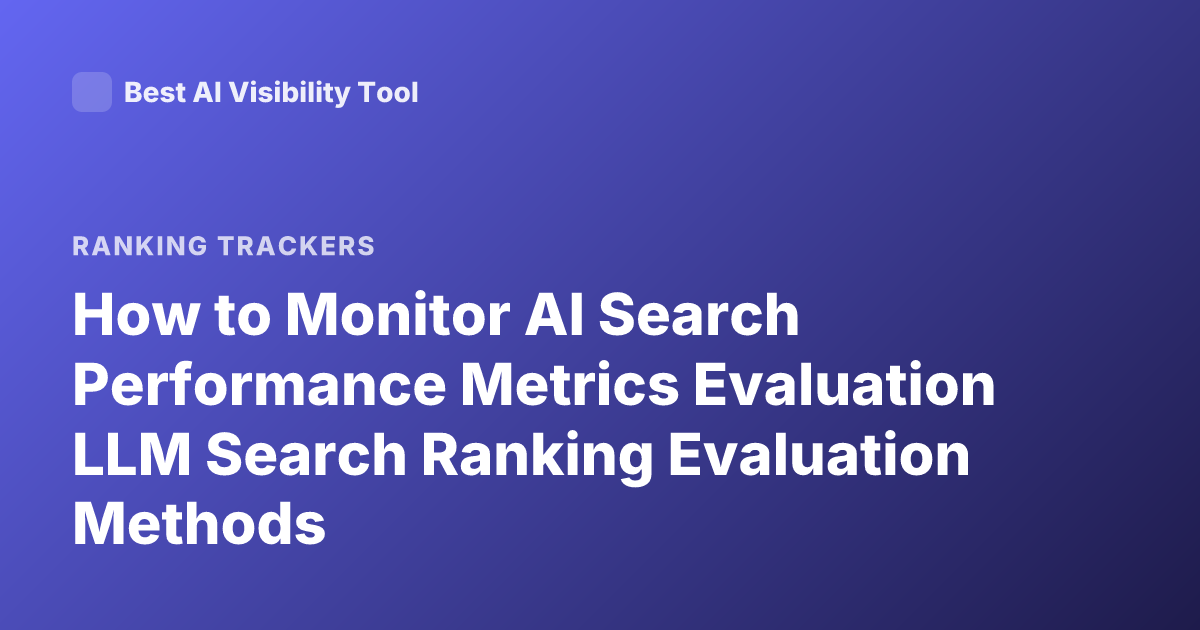 How to Monitor AI Search Performance Metrics Evaluation LLM Search Ranking Evaluation Methods