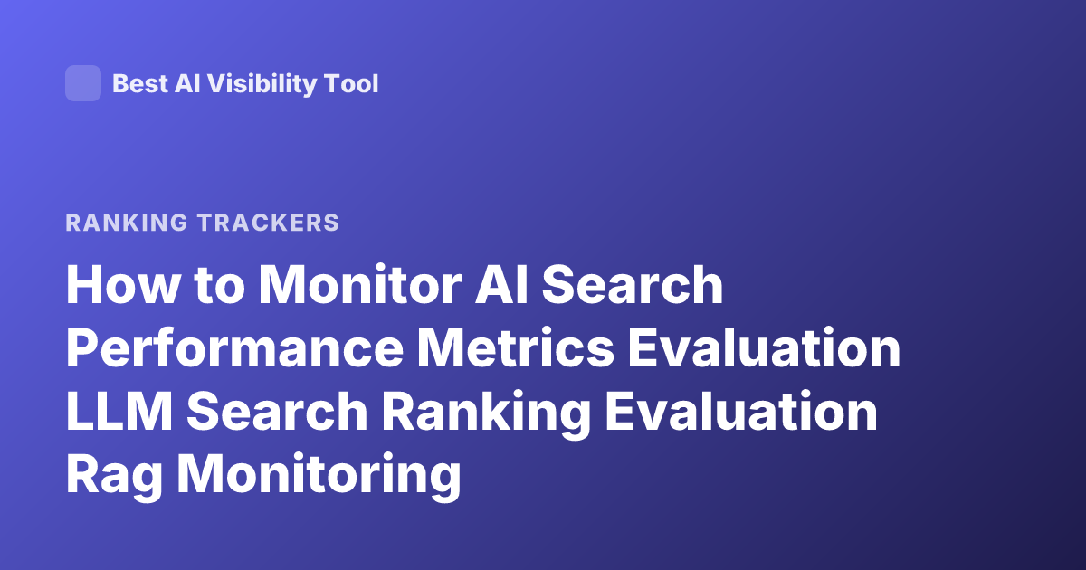 How to Monitor AI Search Performance Metrics Evaluation LLM Search Ranking Evaluation Rag Monitoring
