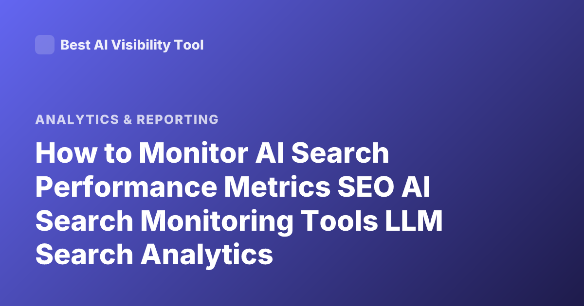 How to Monitor AI Search Performance Metrics SEO AI Search Monitoring Tools LLM Search Analytics