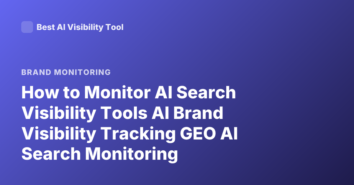 How to Monitor AI Search Visibility Tools AI Brand Visibility Tracking GEO AI Search Monitoring