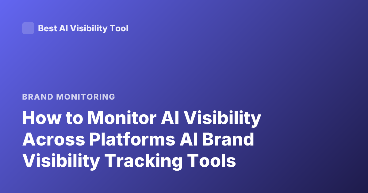 How to Monitor AI Visibility Across Platforms AI Brand Visibility Tracking Tools