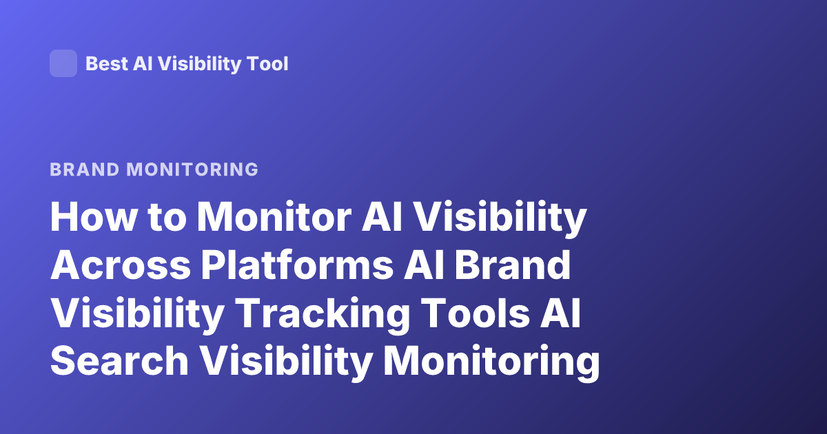 How to Monitor AI Visibility Across Platforms AI Brand Visibility Tracking Tools AI Search Visibility Monitoring