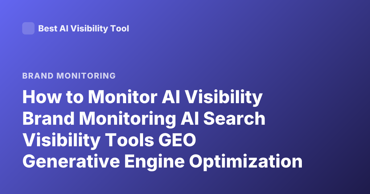 How to Monitor AI Visibility Brand Monitoring AI Search Visibility Tools GEO Generative Engine Optimization Tracking