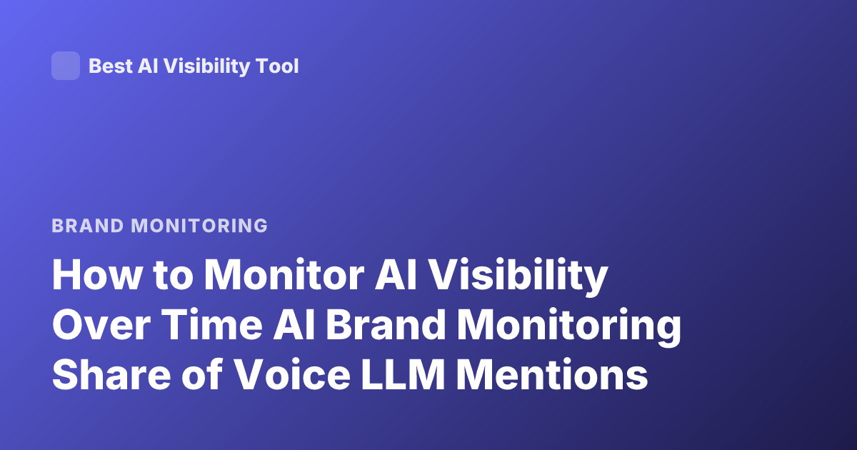 How to Monitor AI Visibility Over Time AI Brand Monitoring Share of Voice LLM Mentions