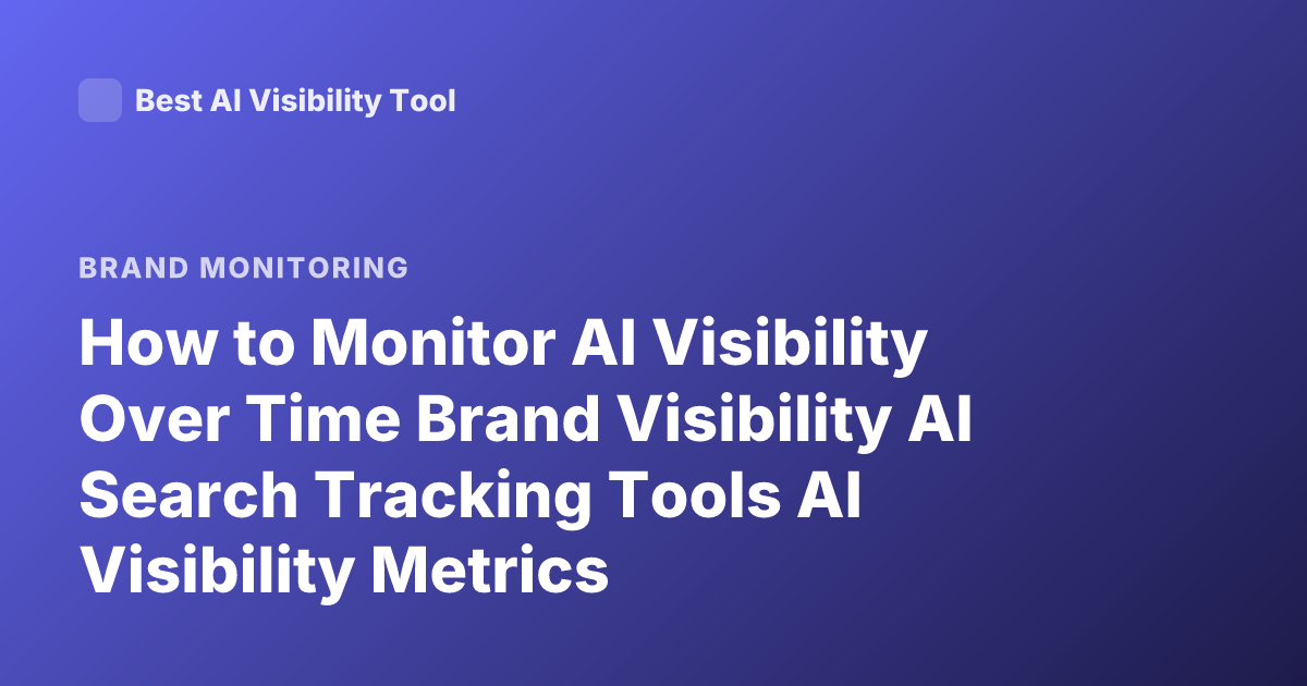 How to Monitor AI Visibility Over Time Brand Visibility AI Search Tracking Tools AI Visibility Metrics