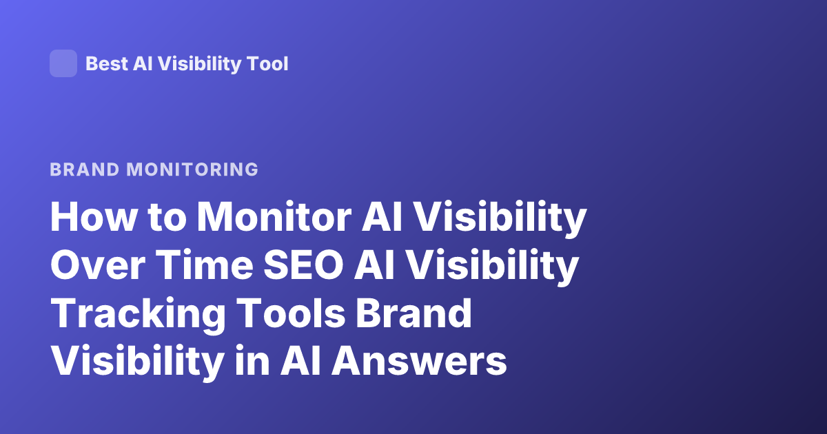 How to Monitor AI Visibility Over Time SEO AI Visibility Tracking Tools Brand Visibility in AI Answers
