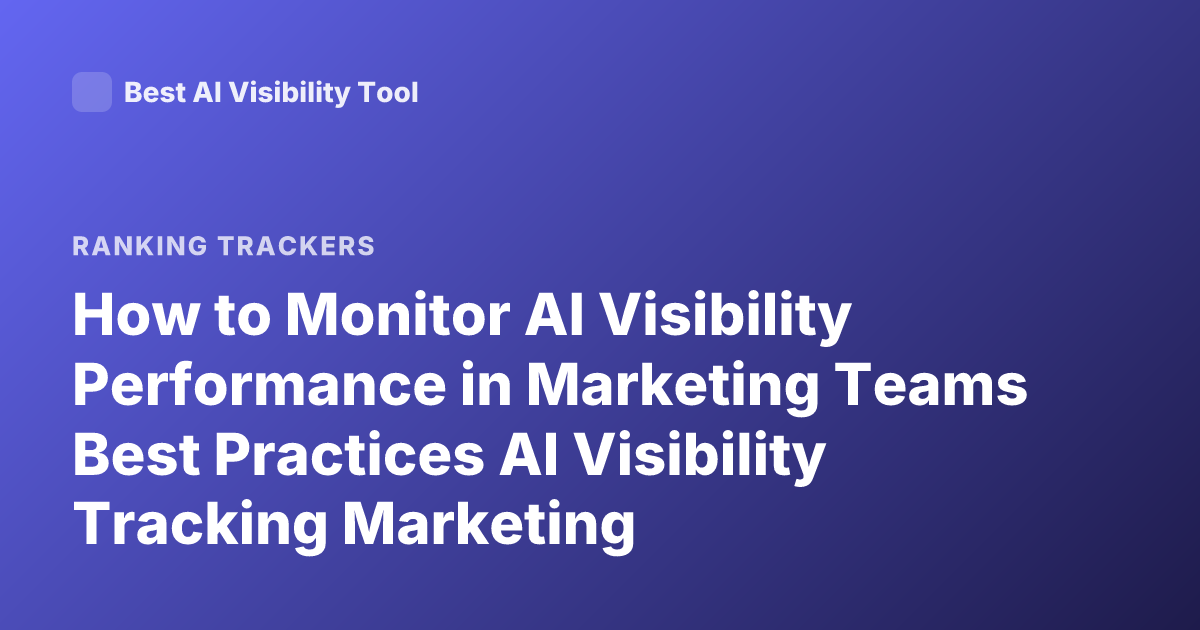 How to Monitor AI Visibility Performance in Marketing Teams Best Practices AI Visibility Tracking Marketing
