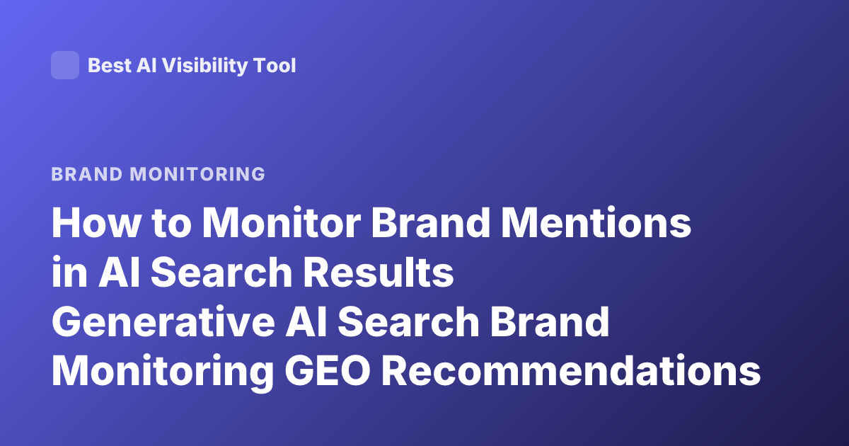 How to Monitor Brand Mentions in AI Search Results Generative AI Search Brand Monitoring GEO Recommendations