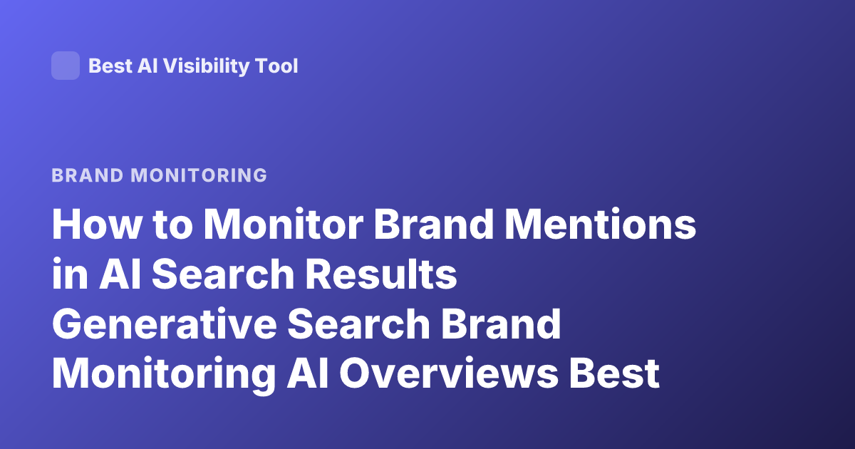 How to Monitor Brand Mentions in AI Search Results Generative Search Brand Monitoring AI Overviews Best Practices